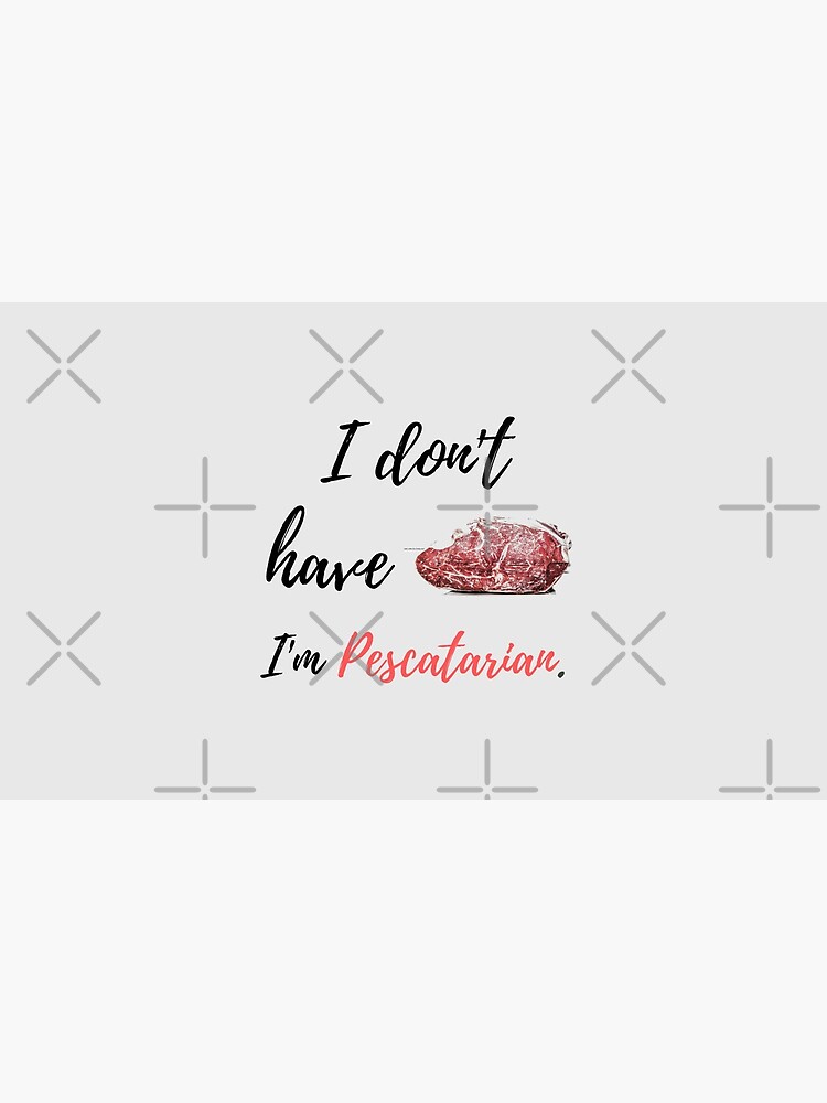 "I Don't Have Beef, I'm Pescatarian" by chelledavies