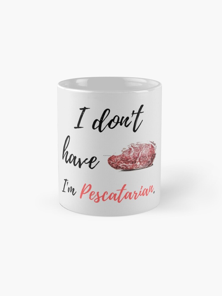 Alternate view of "I Don't Have Beef, I'm Pescatarian" Mug