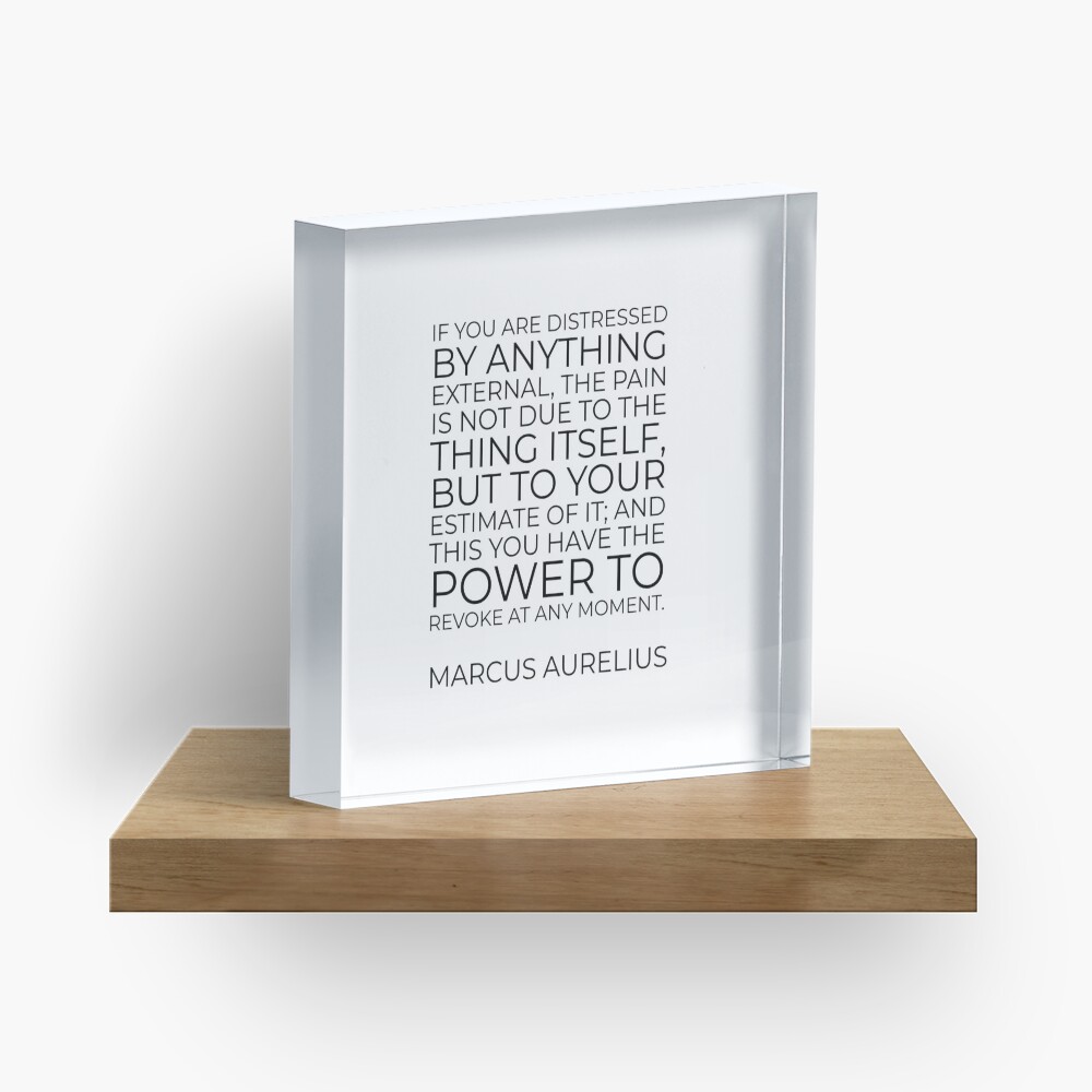 Marcus Aurelius Stoic philosophy quote - If you are distressed by anything external Acrylic Block