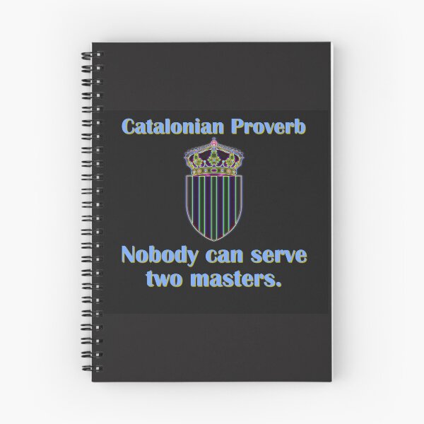 Item preview, Nobody Can Serve Two Masters - Catalonian Proverb designed and sold by CrankyOldDude.
