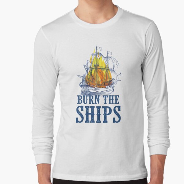 burn the ships t shirt