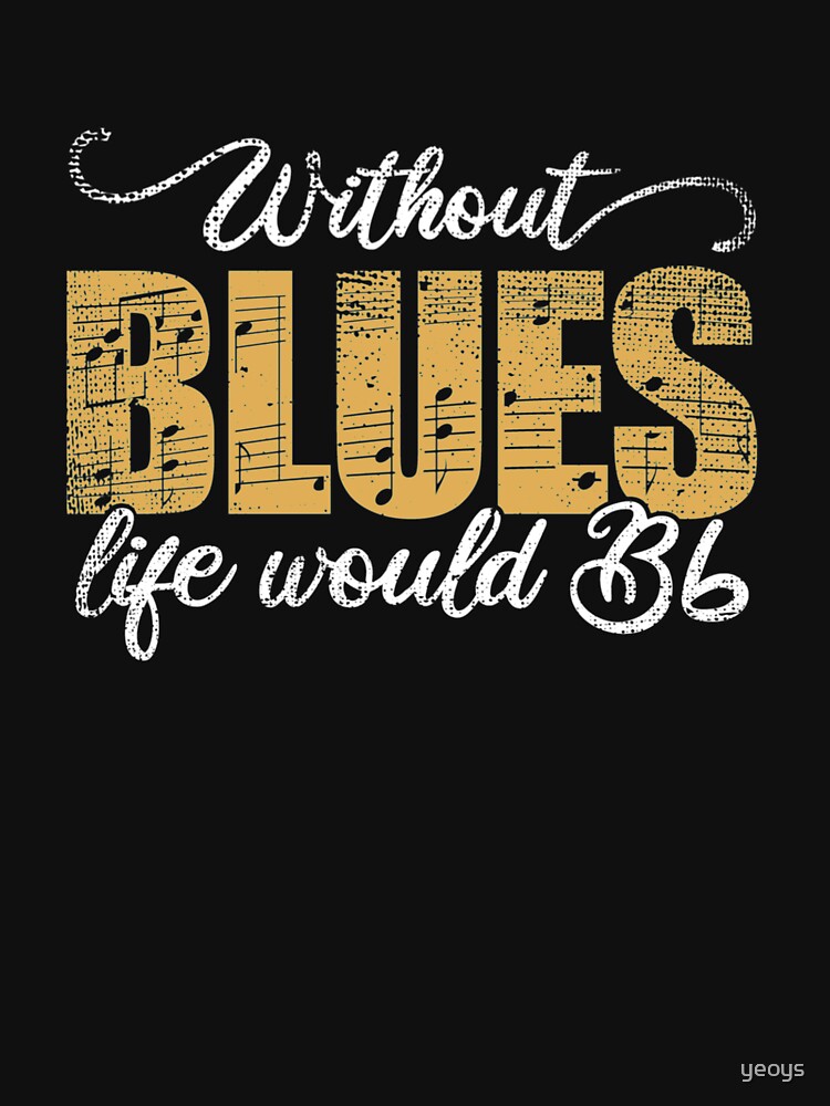 Without Blues Life Would B Flat - Funny Music Quotes Gift by yeoys