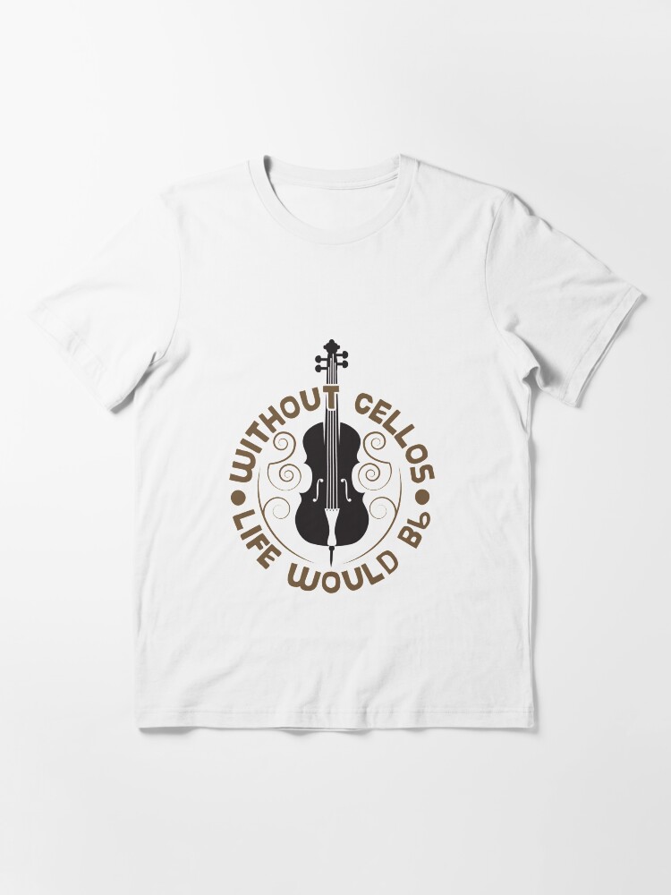 Alternate view of Without Cellos Life Would B Flat - Funny Music Quotes Gift Essential T-Shirt