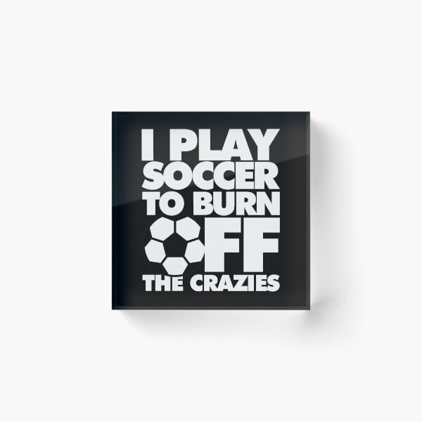Item preview, I play Soccer to Burn Off the Crazies Funny Sports designed and sold by elhefe.