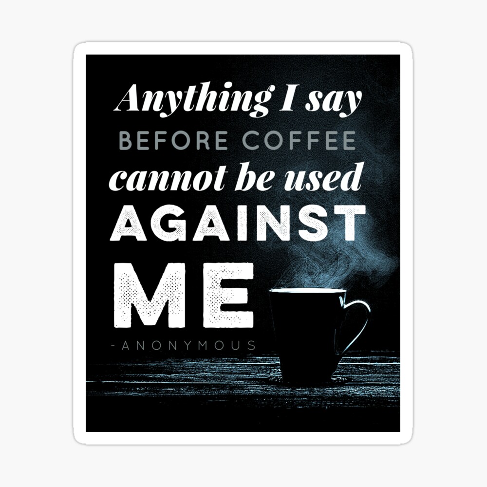 Anything I Say Before Coffee Cannot Be Used Against Me Poster By Punzalandoll Redbubble