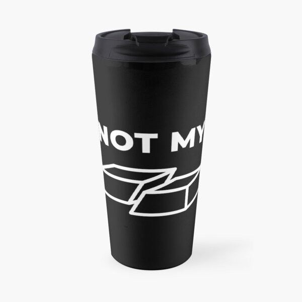 Not My Fault Travel Mug
