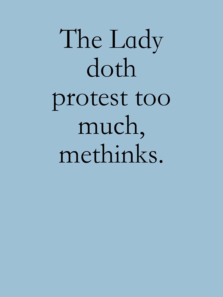 The Lady Doth Protest Too Much Methinks T Shirt By Samwise667733 Redbubble 1377