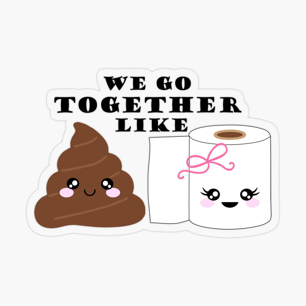 Toilet Paper and Poop We Go Together Like Funny Friends Heart