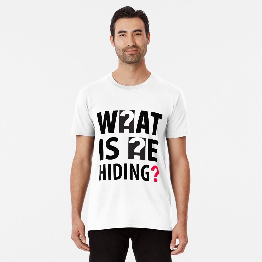 What Is He Hiding? Premium T-Shirt