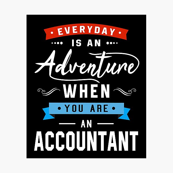 Everyday is An Adventure when you're an Accountant Photographic Print