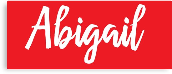 "Abigail My Name Is Abigail!" Canvas Print by ProjectX23 | Redbubble