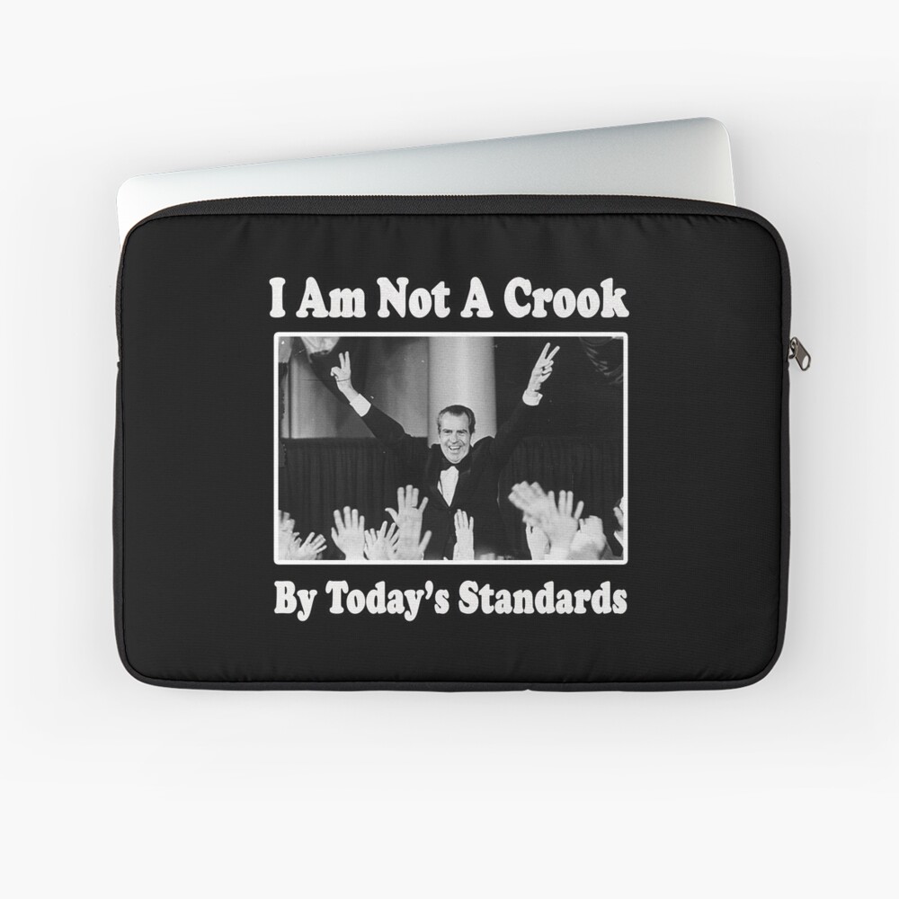 Richard Nixon I Am Not A Crook By Today S Standards Political Meme Laptop Sleeve By Funnytshirtemp Redbubble