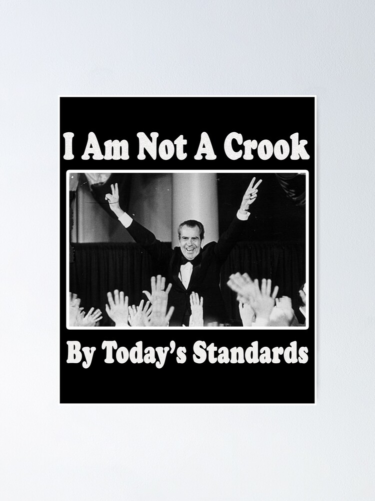 Richard Nixon I Am Not A Crook By Today S Standards Political Meme Poster For Sale By Funnytshirtemp Redbubble