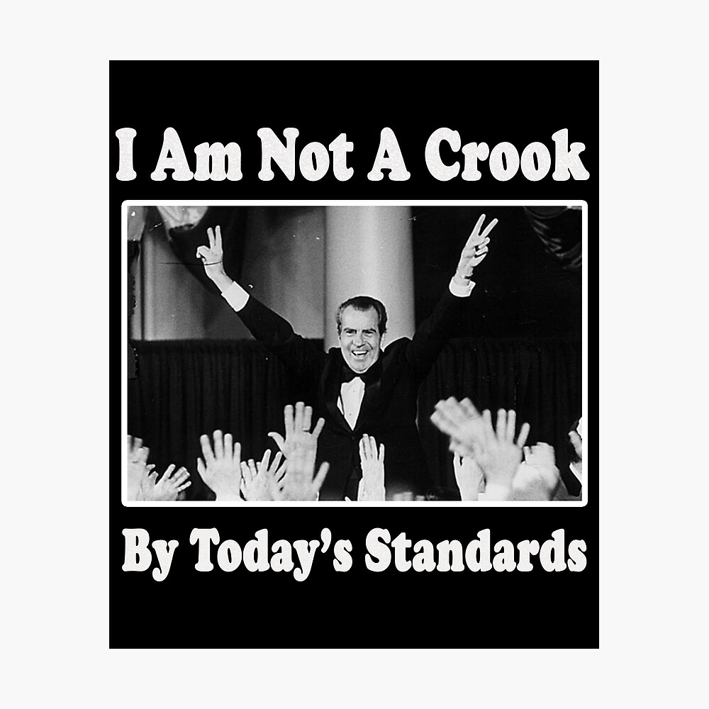Richard Nixon I Am Not A Crook By Today S Standards Political Meme Metal Print For Sale By Funnytshirtemp Redbubble
