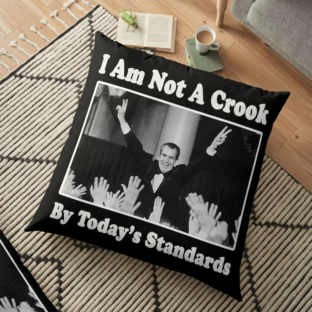 Richard Nixon I Am Not A Crook By Today S Standards Political Meme Floor Pillow By Funnytshirtemp Redbubble