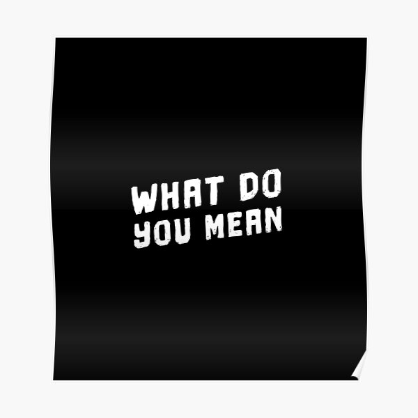 "What Do You Mean Meme" Poster by krishnesh Redbubble