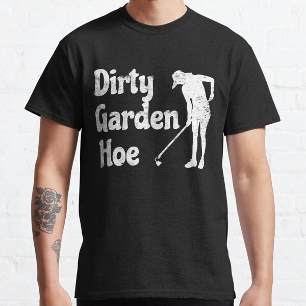 Dirty Garden Hoe t-shirt retro gardening humor design funny