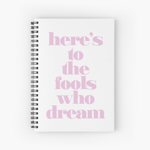 Here's to the Fools Who Dream Spiral Notebook