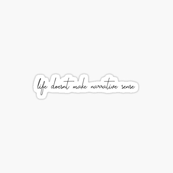 Life doesn't make narrative sense Sticker