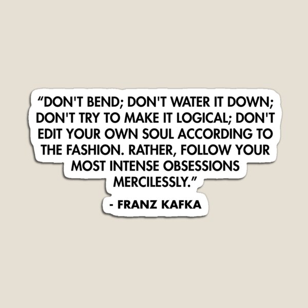 Item preview, “Don't bend; don't water it down; don't try to make it logical; don't edit your own soul according to the fashion....” - Franz Kafka designed and sold by AlanPun.