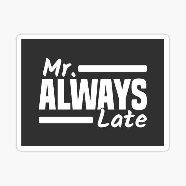 Item preview, Mr. Always Late Running Late Being Late Delayed designed and sold by Team150Designz.
