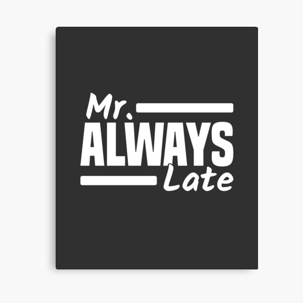 Item preview, Mr. Always Late Running Late Being Late Delayed designed and sold by Team150Designz.