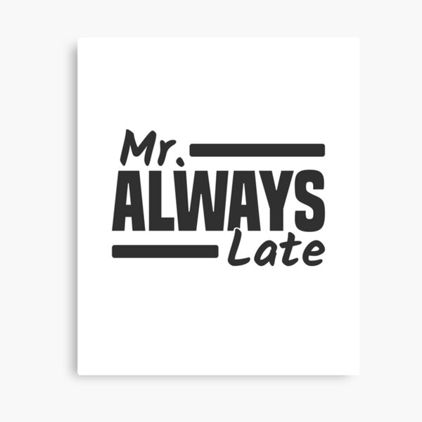 Item preview, Mr. Always Late Running Late Being Late Delayed designed and sold by Team150Designz.