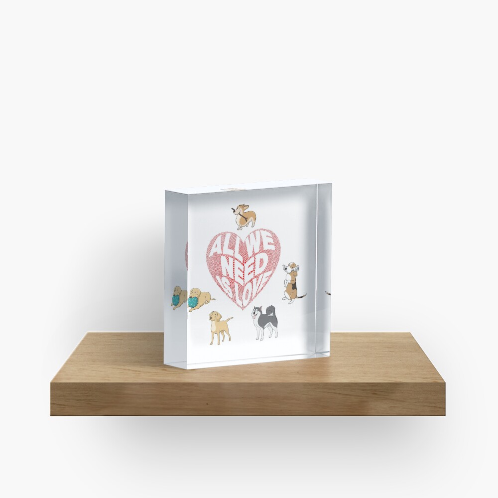 All We Need is Love Dogs Acrylic Block