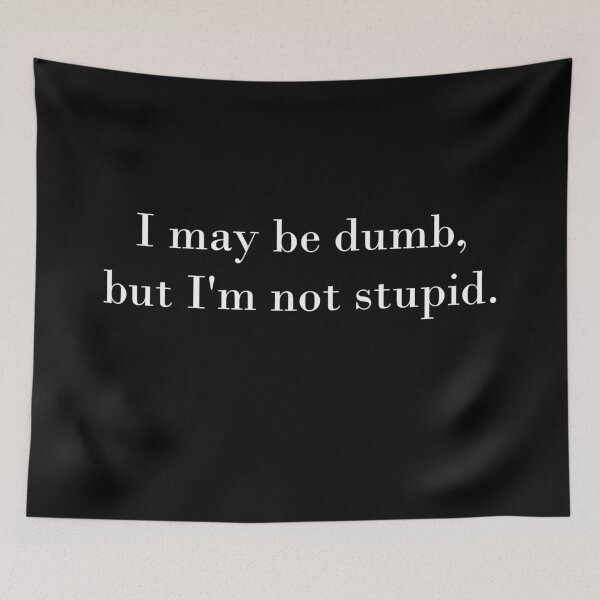 Item preview, I may be dumb, but I'm not stupid funny quote designed and sold by ShineEyePirate.