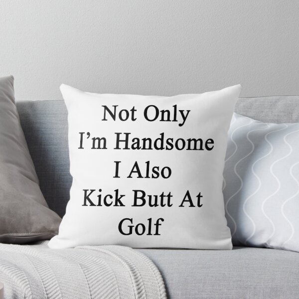 Item preview, Not Only I'm Handsome I Also Kick Butt At Golf  designed and sold by supernova23.