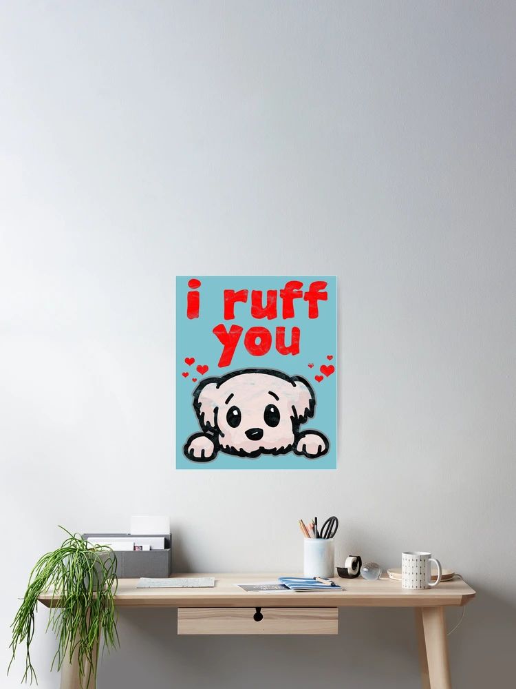 Thumbnail 2 of 3, Poster, I Ruff You  designed and sold by AlphaDist2.