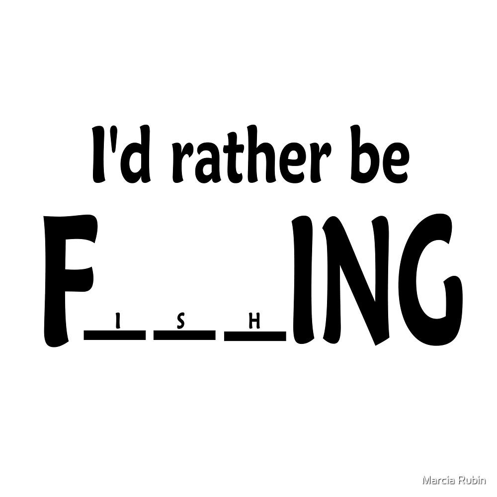 Download "I'd rather be Fishing" by Marcia Rubin | Redbubble