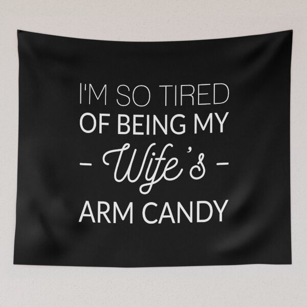 Item preview, I'm So Tired Of Being My Wife's Arm Candy designed and sold by T-shirt For You.