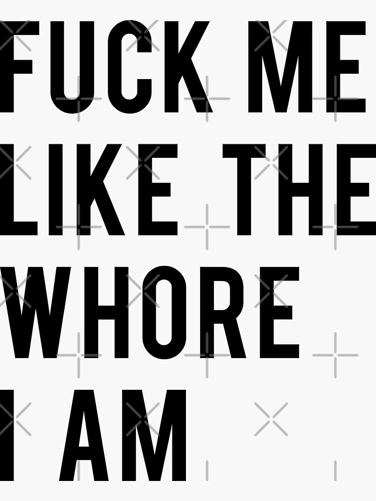 Funny Adult Fuck Me Like The Whore I Am Sticker For Sale By Overmank Redbubble