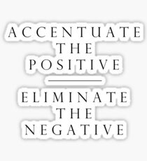 Accentuate the Positive // Eliminate the Negative Sticker