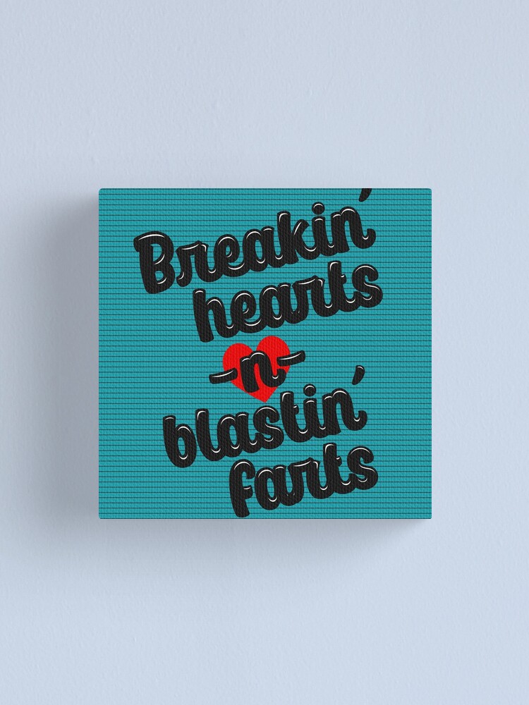 “Breakin hearts n blastin farts” Canvas Print by GranniePanties | Redbubble