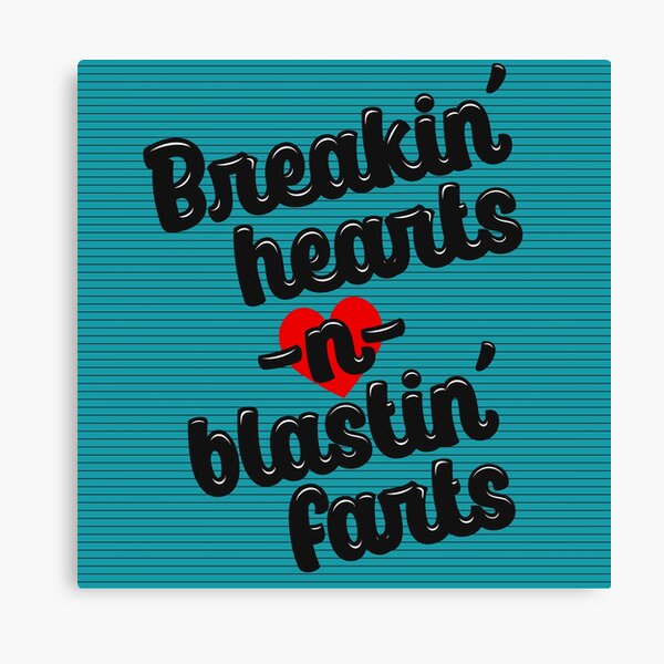 “Breakin hearts n blastin farts” Canvas Print by GranniePanties | Redbubble