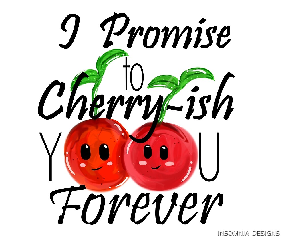 "I Promise to CherryIsh You Forever Cute Fruit Pun" by INSOMNIA