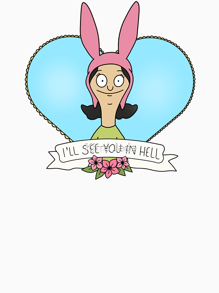 &quot;Louise Belcher &quot;I&#39;ll See You in Hell&quot;&quot; T-shirt by kirrajadex | Redbubble