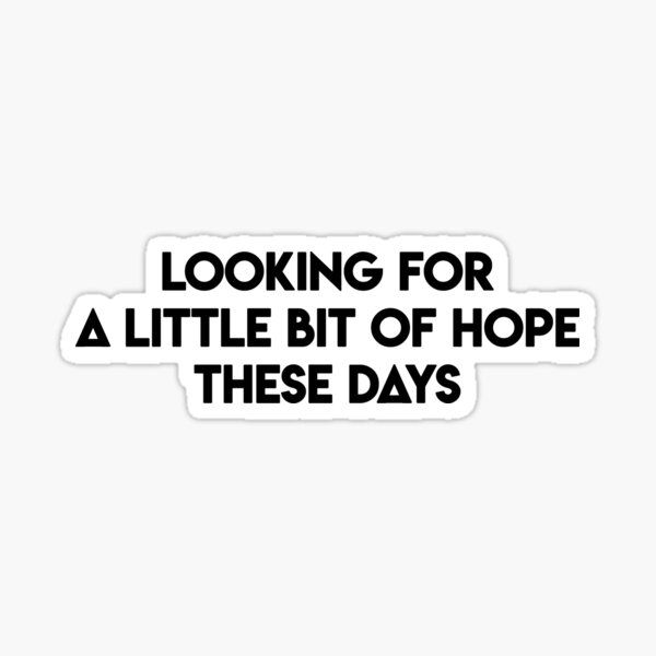 Looking for a little bit of hope Sticker