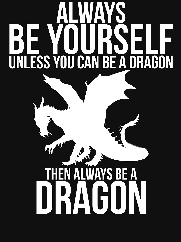 Always Be Yourself Unless You Can Be A Dragon Lover Funny T Shirt For Sale By Madsjakobsen 