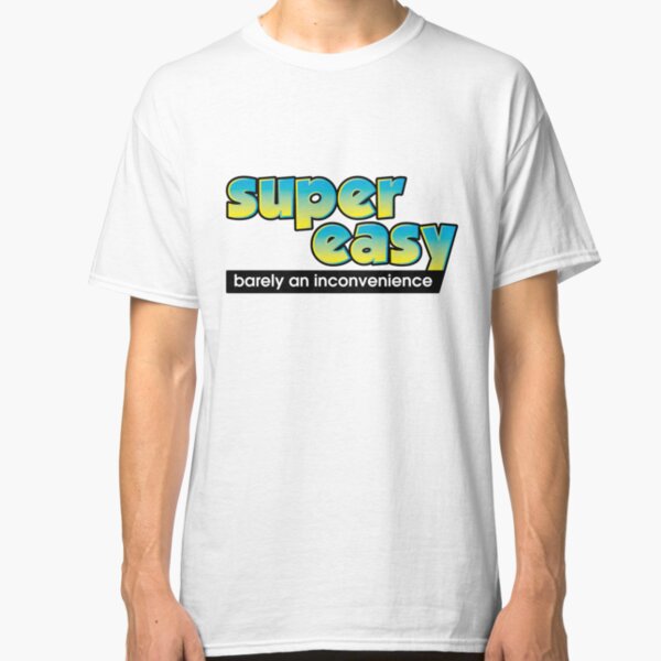 super easy barely an inconvenience tshirt