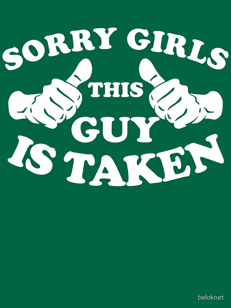 Sorry Girls This Guy Is Taken by beloknet