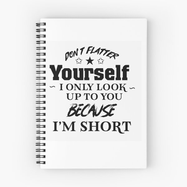 Item preview, Don’t Flatter Yourself, I only look up to you because I’m short  designed and sold by DareBearEfron.