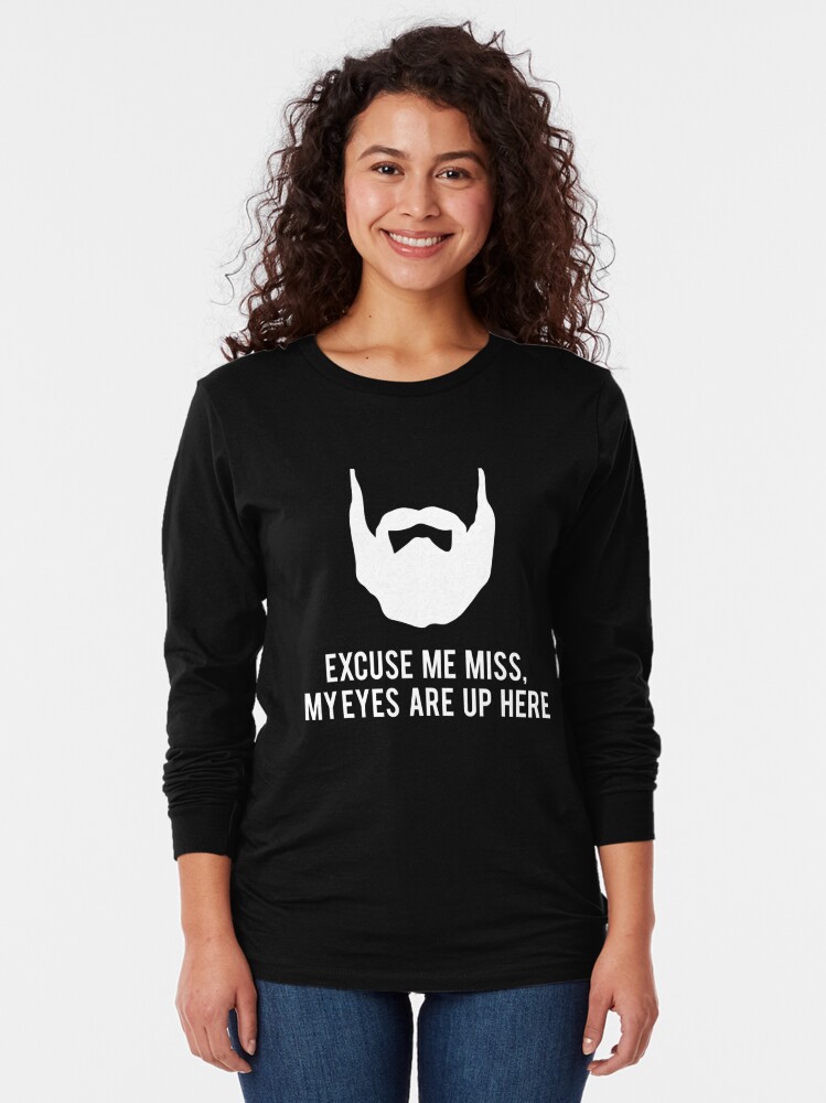 Excuse Me My Eyes Are Up Here Beard Beards T Shirt By