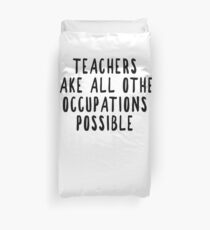 Teachers Make Other Occupations Possible Duvet Cover