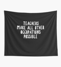 Teachers Make Other Occupations Possible Tapestry