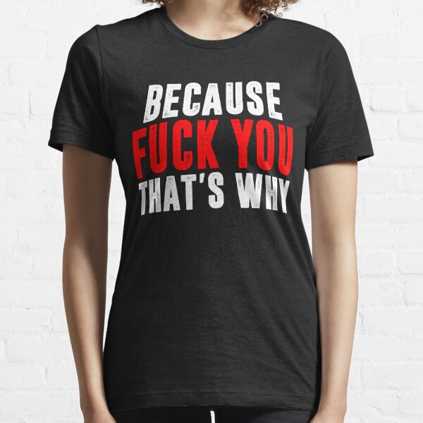 Because Fuck You Thats Why Gifts & Merchandise | Redbubble