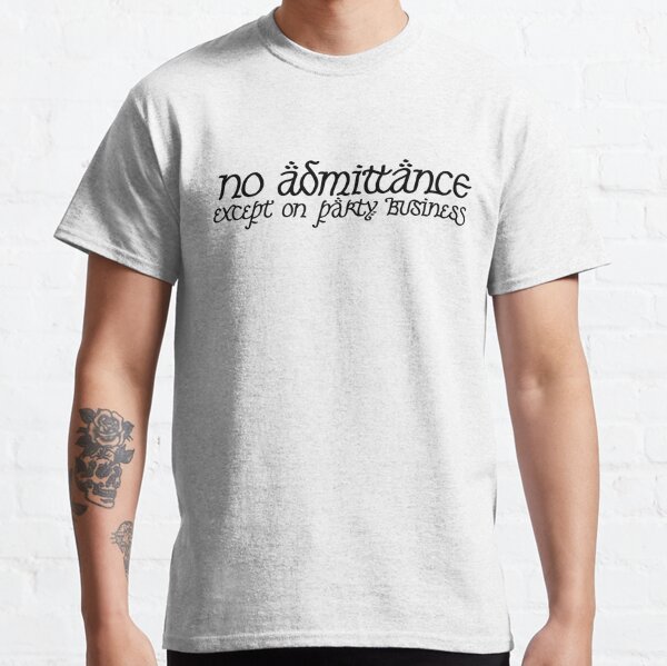 No Admittance Except on Party Business Classic T-Shirt