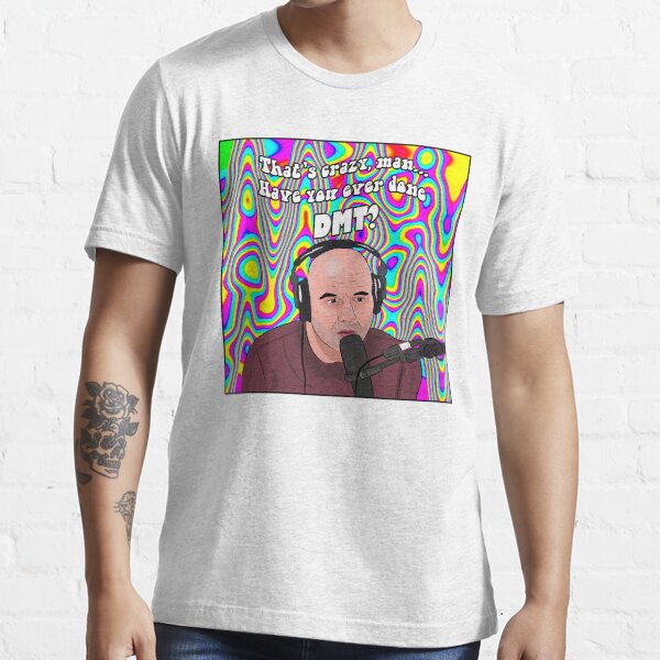 "Joe Rogan That's Crazy Man, Have You Ever Done DMT" Tshirt for Sale